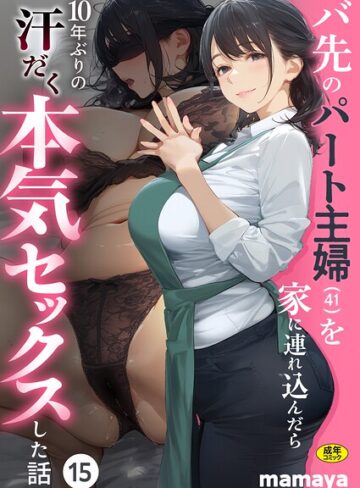 mamaya❤バ先のパート主婦（41）を家に連れ込んだら10年ぶりの汗だく本気セックスした話（15） 評価3.33
